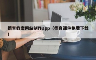六安德育教案网站制作app（德育课件免费下载）